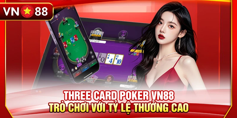 Three Card Poker VN88 - Trò Chơi Với Tỷ Lệ Thưởng Cao