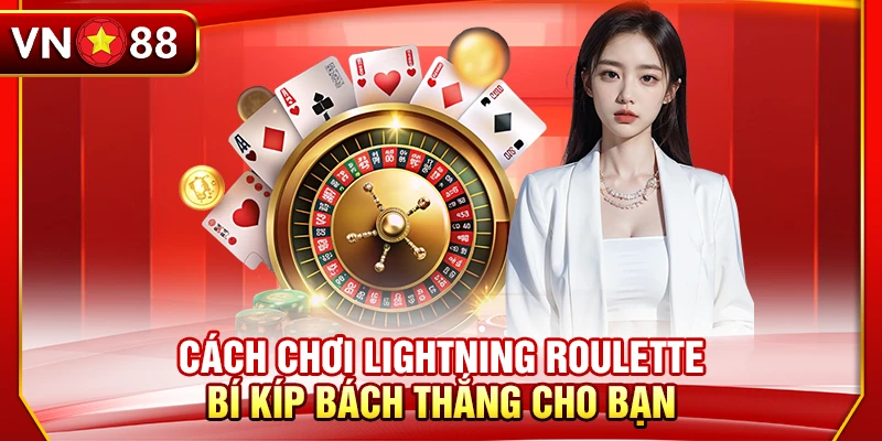 Cách Chơi Lightning Roulette – Bí Kíp Bách Thắng Cho Bạn