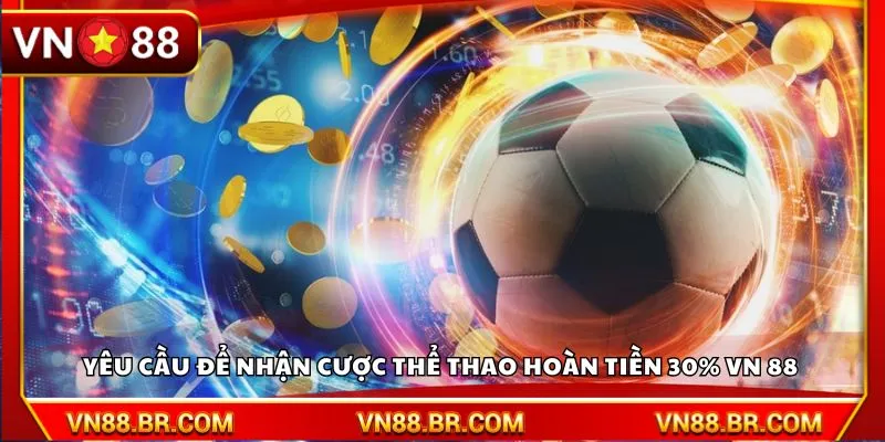 Yêu cầu để nhận cược thể thao hoàn tiền 30% VN 88