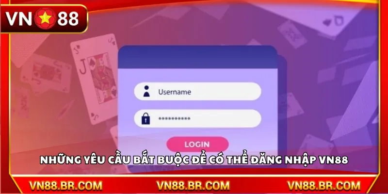Những yêu cầu bắt buộc để có thể đăng nhập VN88
