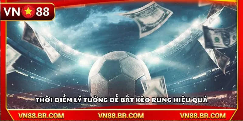 Thời điểm lý tưởng để bắt kèo rung hiệu quả