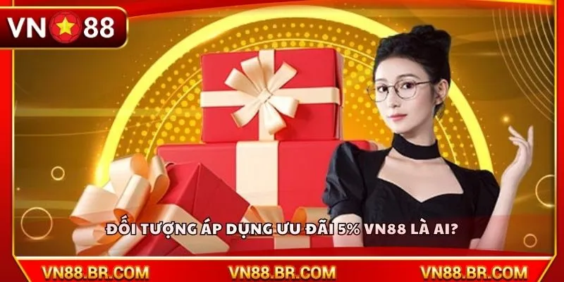 Đối tượng áp dụng ưu đãi 5% VN88 là ai?