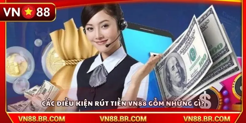 Các điều kiện rút tiền VN88 gồm những gì?