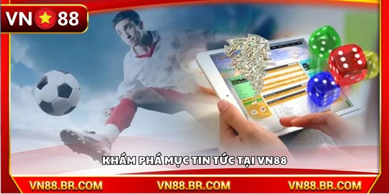 Khám phá mục Tin Tức tại VN88