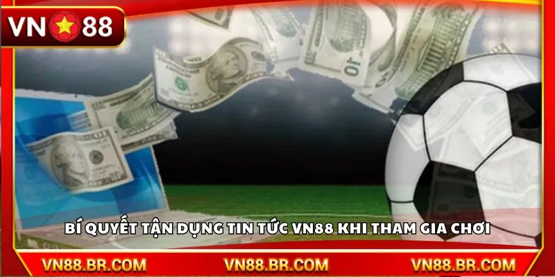 Bí quyết tận dụng Tin Tức VN88 khi tham gia chơi