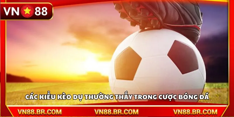 Các kiểu kèo dụ thường thấy trong cược bóng đá